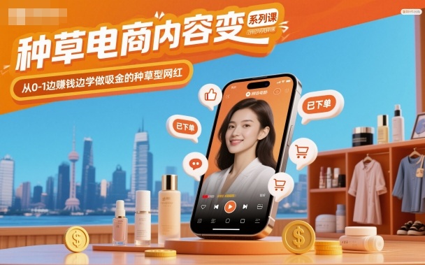 種草電商內(nèi)容變現(xiàn)系列課,從0-1邊賺錢邊學(xué)做吸金的種草型網(wǎng)紅 - 嚴(yán)選資源大全