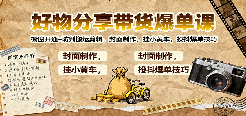 好物分享帶貨爆單課：櫥窗開通+防判搬運剪輯，封面制作，掛小黃車，投抖爆單技巧 - 嚴選資源大全