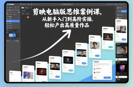 剪映電腦版思維案例課，從新手入門(mén)到高階實(shí)操，輕松產(chǎn)出高質(zhì)量作品 - 嚴(yán)選資源大全