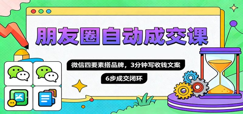 朋友圈自動成交課，微信四要素搭品牌，3分鐘寫收錢文案，6步成交閉環 - 嚴選資源大全 - 嚴選資源大全
