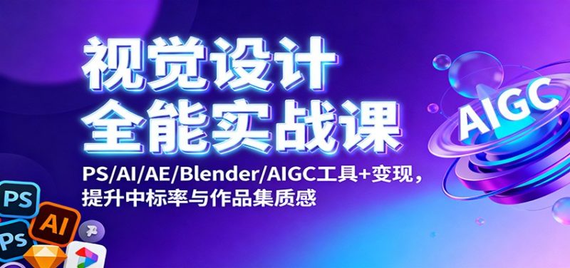 視覺設計全能實戰課:PS/AI/AE/Blender/AIGC工具+變現,提升中標率與作品集質感 - 嚴選資源大全 - 嚴選資源大全