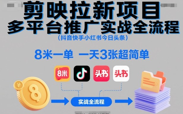 剪映拉新項目多平臺推廣實戰全流程(抖音快手小紅書今日頭條)，8米一單，一天3張超簡單 - 嚴選資源大全