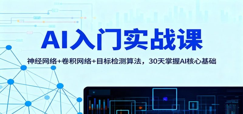 AI入門實戰課：神經網絡+卷積網絡+目標檢測算法，30天掌握AI核心基礎 - 嚴選資源大全 - 嚴選資源大全