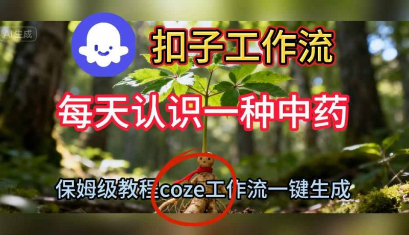 Coze扣子工作流一鍵生成每天認識一種中藥短視頻，保姆級搭建教學 - 嚴選資源大全 - 嚴選資源大全