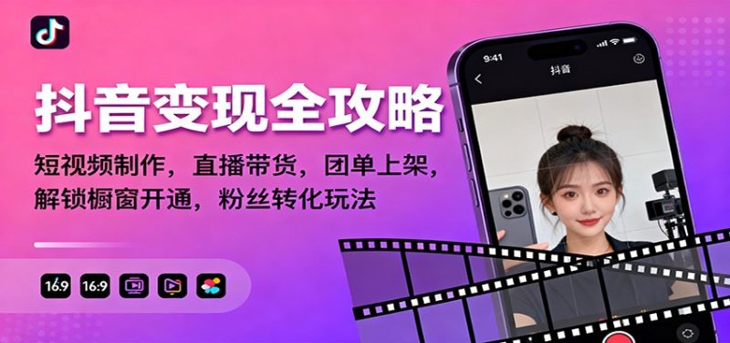 抖音變現全攻略：短視頻制作，直播帶貨，團單上架，解鎖櫥窗開通，粉絲轉化玩法 - 嚴選資源大全 - 嚴選資源大全