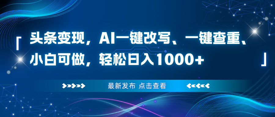 頭條變現,AI一鍵改寫、一鍵查重、小白可做,輕松日入1000+ - 嚴選資源大全