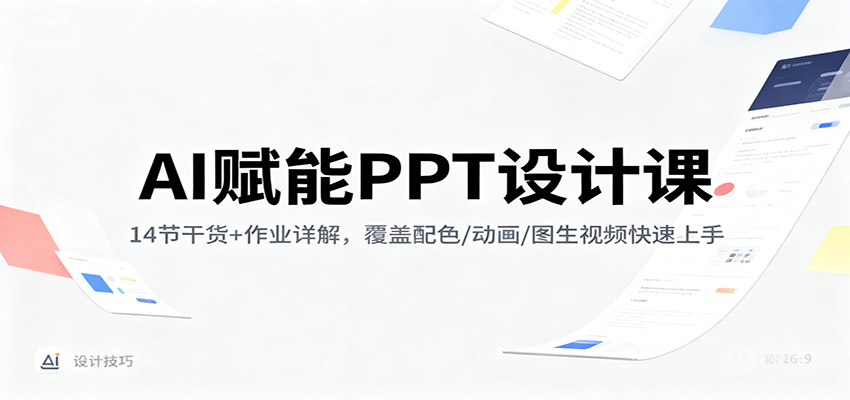 AI賦能PPT設計課:14節干貨+作業詳解,覆蓋配色/動畫/圖生視頻快速上手 - 嚴選資源大全