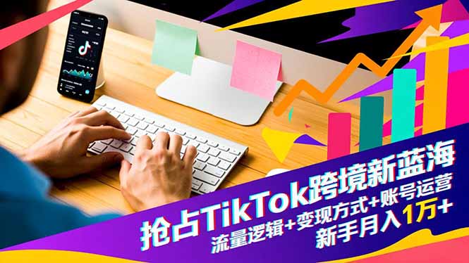 搶占TikTok跨境新藍海：流量邏輯+變現方式+賬號運營，新手月入1萬+ - 嚴選資源大全